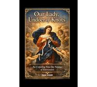 Our Lady, Undoer of Knots: An Unfailing Nine-Day Novena of Intercession (Sacred novena collection)