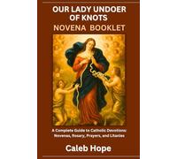 OUR LADY UNDOER OF KNOTS NOVENA BOOKLET: A Complete Guide to Catholic Devotions: Novenas, Rosary, Prayers, and Litanies (ALL MY CATHOLIC PRAYER BOOKS)