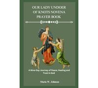 OUR LADY UNDOER OF KNOTS NOVENA PRAYER BOOK: A Nine-Day Journey of Peace, Healing, and Trust in God