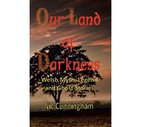 Our Land of Darkness: Welsh Myth, Legend and Ghost Stories: 1 (Legends of Wales)