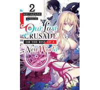 Our Last Crusade or the Rise of a New World, Vol. 2 (light novel): (LAST CRUSADE RISE NEW WORLD LIGHT NOVEL SC)