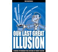Our Last Great Illusion : A Radical Psychoanalytical Critique of Therapy Culture