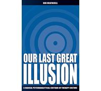 Our Last Great Illusion: A Radical Psychoanalytical Critique of Therapy Culture (Societas)