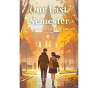 Our Last Semester: Before graduation ends everything, love begins.