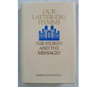 Our Latter-Day Hymns; the Stories and the Messages