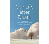 Our Life after Death: A Firsthand Account from an 18th-Century Scientist and Seer