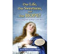 Our Life, Our Sweetness, and Our Hope!: Jubilee Pilgrims of Hope with Mary