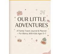 Our Little Adventures : A Family Travel Journal & Planner for Mama, With Kids Ages 0-7