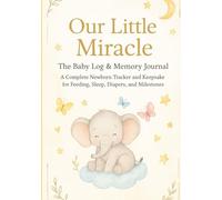 Our Little Miracle ,The baby log and memory journal: A complete newborn Tracker and keepsake for feeding, sleeping, Diapers and milestones