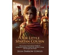Our Little Spartan Cousin: A Child’s Life in Ancient Sparta: Brave Childhood in Ancient Sparta - Fully Illustrated Edition with Author Biography
