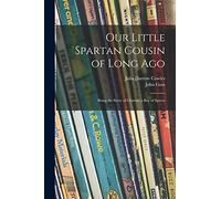Our Little Spartan Cousin of Long Ago: Being the Story of Chartas, a Boy of Sparta