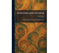 Our Lord and Saviour: A Study of the Person and Doctrine of Jesus Christ