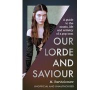 Our Lorde and Saviour: An unofficial guide to the music, life and artistry of a pop icon