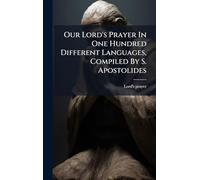 Our Lord's Prayer In One Hundred Different Languages, Compiled By S. Apostolides