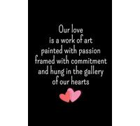 Our Love is a work of art: Lined Journal Notebook - Valentine day Gifts For Women Men him her boyfriend girlfriend