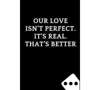 Our Love Isn’t Perfect. It’s Real. That’s Better: Funny Blank Notebook for Couples | Valentine’s Day Gift for Partners