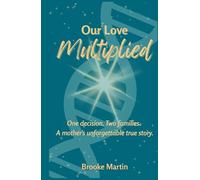 Our Love Multiplied: One decision. Two families. A mother's unforgettable true story.