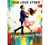 Our Love Story, A Couples Memory Book, A Romantic Keepsake Journal to Capture Special Moments, Firsts, Adventures, and Everyday Memories Together: ... Memories, Milestones, and Meaningful Moments
