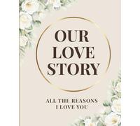 Our Love Story: All The Reasons I Love You: Personalized Fill-In-The-Blank Memory Book - The Perfect Anniversary Gift for Him or Her