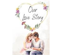 Our Love Story - Floral Edition: A Memory Journal for Couples in Love to Capture Shared Moments and Emotions