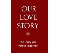 OUR LOVE STORY The Story We Wrote Together: A keepsake journal for couples celebrating their journey through the years.