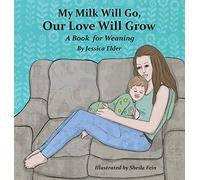 Our Love Will Grow My Milk Will Go: A Book for Weaning