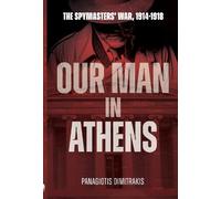 Our Man in Athens: The Spymasters' War, 1914 - 1918