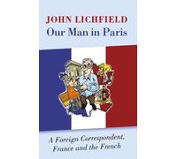 Our Man in Paris: A Foreign Correspondent, France and the French