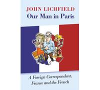 Our Man in Paris: A Foreign Correspondent, France and the French