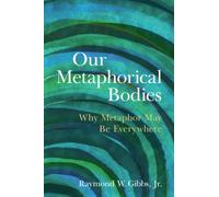 Our Metaphorical Bodies : Why Metaphor May Be Everywhere