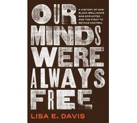 Our Minds Were Always Free : A History of How Black Brilliance Was Exploited-and the Fight to Retake Control