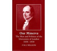 Our Minerva: Men and Politics of the University of London, 1836-58