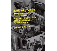 Our Mixtapes, Ourselves: The Happy-Sad Story and Soundtrack of Generation X