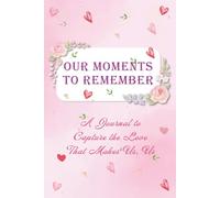OUR MOMENTS TO REMEMBER: A Journal to Capture the Love That Makes Us, Us