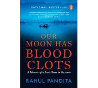 Our Moon Has Blood Clots: The Exodus of the Kashmiri Pandits: A Memoir of a Lost Home in Kashmir