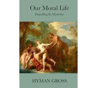 Our Moral Life: Dispelling Its Mysteries