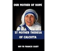 Our Mother of Hope: St Mother Theresa of Calcutta: Biography, Novena prayer guide for all Christians