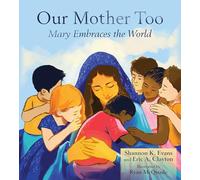 Our Mother Too: Mary Embraces the World