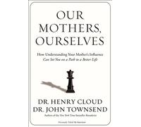 Our Mothers, Ourselves: How Understanding Your Mother's Influence Can Set You on a Path to a Better Life