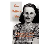 Our Mother's War: A Biography of a Child of the Dutch Resistance
