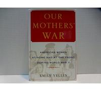 Our Mothers' War: American Women at Home and at the Front During World War II