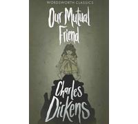 Our Mutual Friend: (Wordsworth Classics New edition)
