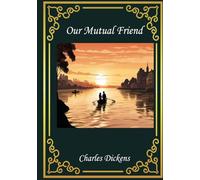 Our Mutual Friend: Original 1865 Victorian Literary Classics