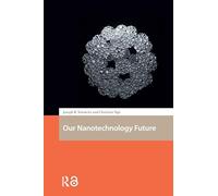 Our Nanotechnology Future (Atlantis Advances in Nanotechnology, Material Science and Energy Technologies)
