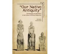 "Our Native Antiquity" : Archaeology and Aesthetics in the Culture of Russian Modernism