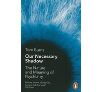 Our Necessary Shadow: The Nature and Meaning of Psychiatry