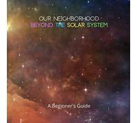 Our Neighborhood Beyond the Solar System: A Beginner's Guide: 2
