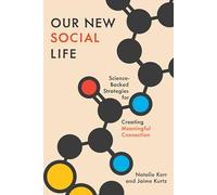 Our New Social Life: Science-Backed Strategies for Creating Meaningful Connection