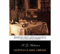 Our newest colony : being an account of British East Africa and its possibilities as a new land for settlement