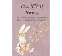 Our NICU Journey Up to 90 Day Neonatal Intensive Care Daily Tracking Journal for Baby Girls: Daily Diary for Mom and Parents of Preemies in Neonatal ... Questions for your Baby Girls ICU Journey